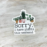 Load image into Gallery viewer, Sorry, I Have Plants This Weekend,  Vinyl, Sticker, 3x3 in
